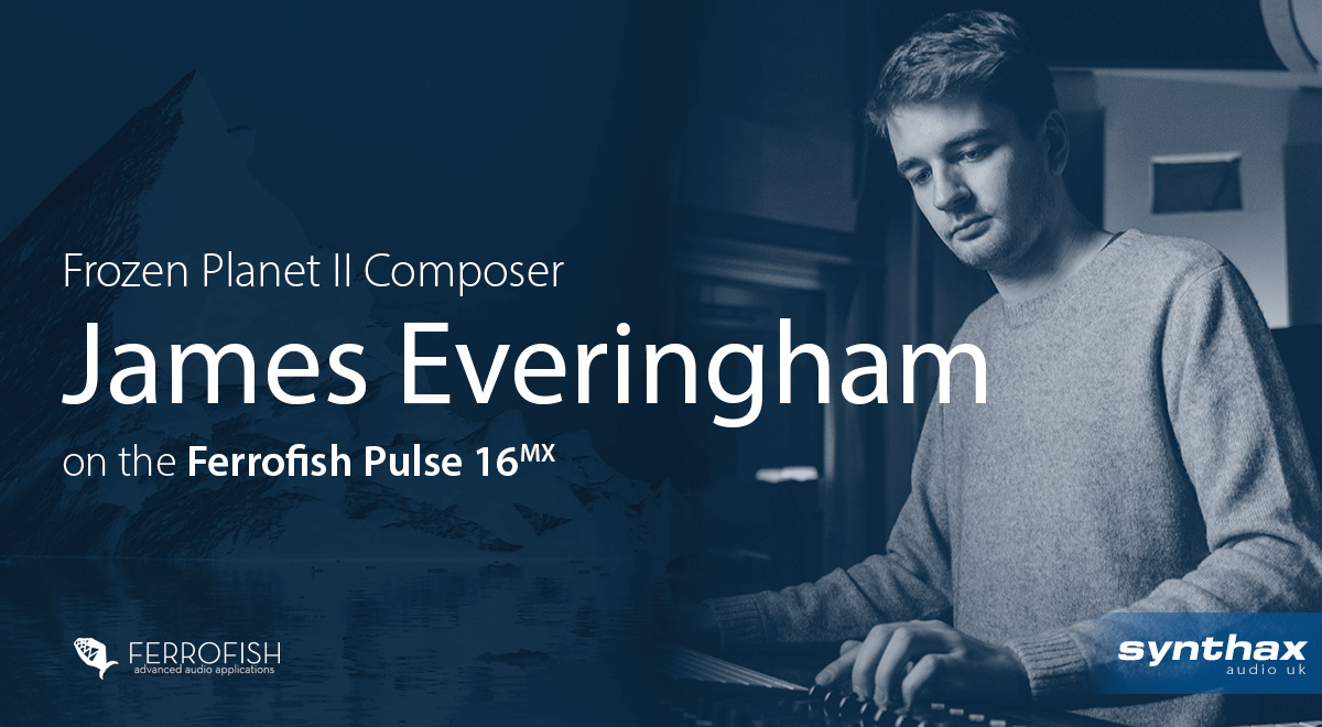 Composer James Everingham Ferrofish Pulse 16 interview feature